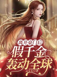 离开豪门后假千金轰动全球云七七