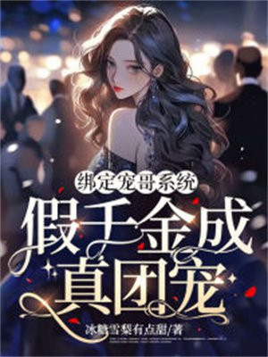 绑定宠哥系统,假千金成真团宠笔趣阁